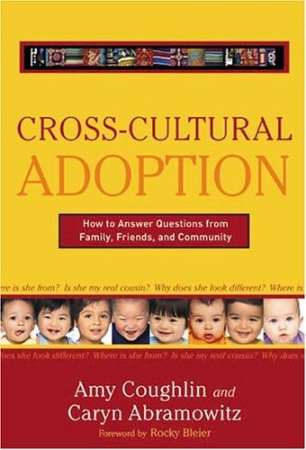 Cross Cultural Adoption: How To Answer Questions from Family, Friends & Community by Amy Coughlin & Caryn Abramowitz