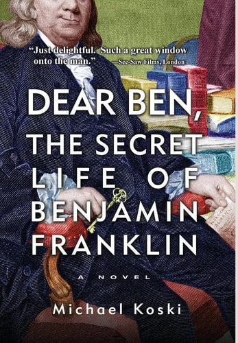 Dear Ben: The Secret Life of Benjamin Franklin by Michael Koski