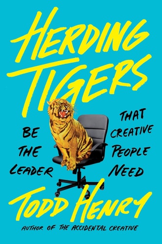 Herding Tigers: Be the Leader That Creative People Need by Todd Henry