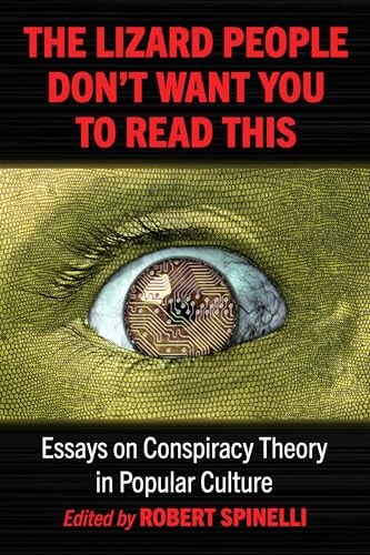 The Lizard People Don't Want You to Read This: Essays on Conspiracy Theory in Popular Culture by Robert Spinelli
