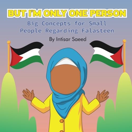 But I'm Only One Person: Big Concepts for Small People Regarding Falasteen by Intisar Saeed