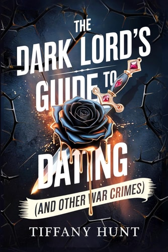 The Dark Lord's Guide to Dating (And Other War Crimes) (Guides to Villainy and Love) by Tiffany Hunt