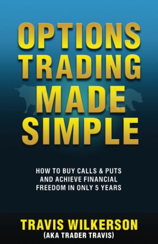 Options Trading Made Simple: How to Buy Calls & Puts and Achieve Financial Freedom in Only 5 Years |