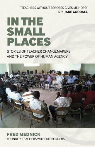 In the Small Places: Stories of Teacher Changemakers and the Power of Human Agency | Fred Mednick