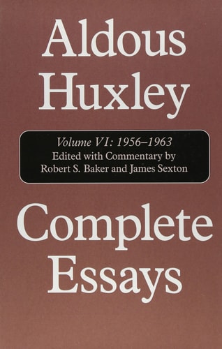 Complete Essays, Vol. 6: 1956-1963 and Supplement, 1920-1948 (Volume VI) by Aldous Huxley