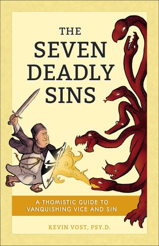 Seven Deadly Sins: A Thomistic Guide to Vanquishing Vice and Sin by Kevin Vost