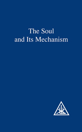 The Soul and Its Mechanism by Alice A. Bailey