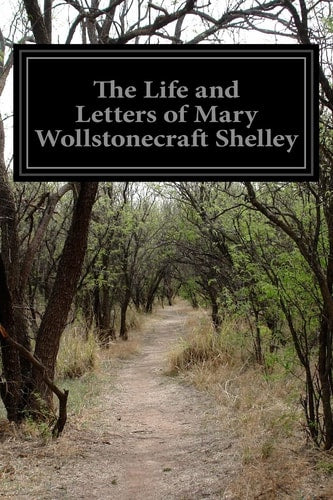 The Life and Letters of Mary Wollstonecraft Shelley by Mary Wollstonecraft Shelley