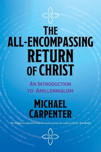 The All-Encompassing Return of Christ by Michael Carpenter