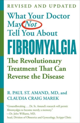 What Your Doctor May Not Tell You About (TM): Fibromyalgia: The Revolutionary Treatment That Can Reverse the Disease by R. Paul St. Amand MD, Claudia Craig Marek