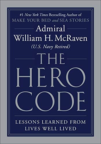The Hero Code: Lessons Learned from Lives Well Lived by Admiral William H. McRaven