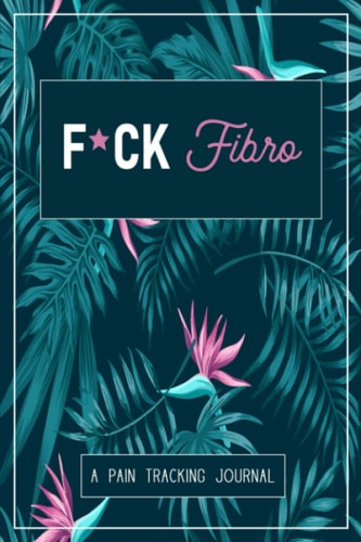 F*ck Fibro: A Symptom & Pain Tracking Journal for Fibromyalgia and Chronic Pain by Wellness Warrior Press