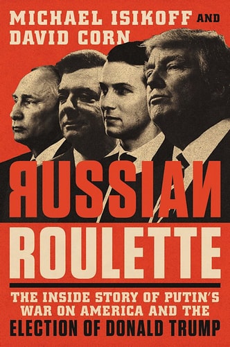 Russian Roulette: The Inside Story of Putin's War on America and the Election of Donald Trump | Michael Isikoff & David Corn