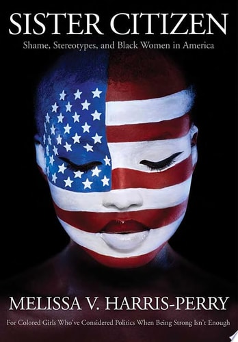 Sister Citizen: Shame, Stereotypes, and Black Women in America | Melissa V. Harris-Perry