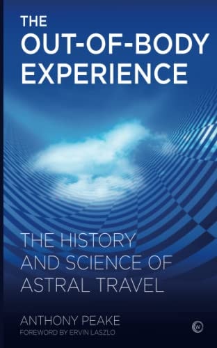 The Out of Body Experience: The History and Science of Astral Travel | Anthony Peake
