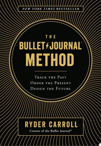 The Bullet Journal Method: Track the Past, Order the Present, Design the Future by Ryder Carroll