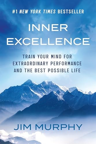 Inner Excellence: Train Your Mind for Extraordinary Performance and the Best Possible Life by Jim Murphy