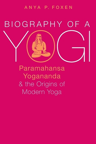 Biography of a Yogi by Anya P. Foxen