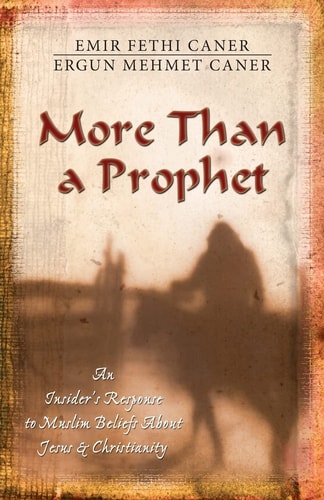 More Than a Prophet: An Insider's Response to Muslim Beliefs About Jesus & Christianity by Emir Fethi Caner & Ergun Mehmet Caner
