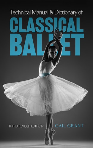 Technical Manual and Dictionary of Classical Ballet (Dover Books on Dance) by Gail Grant