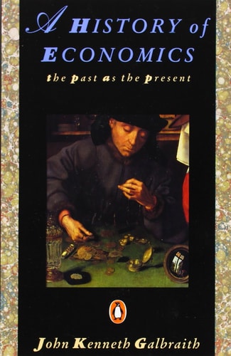 A History of Economics: The Past as the Present by John Kenneth Galbraith