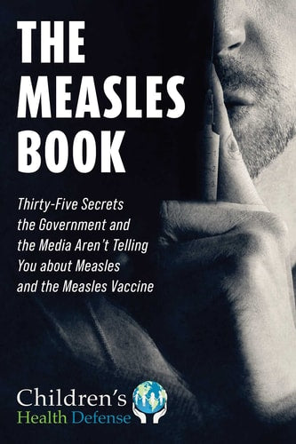 Measles Book: Thirty-Five Secrets the Government and the Media Aren't Telling You about Measles and the Measles Vaccine (Children’s Health Defense) | Children's Health Defense