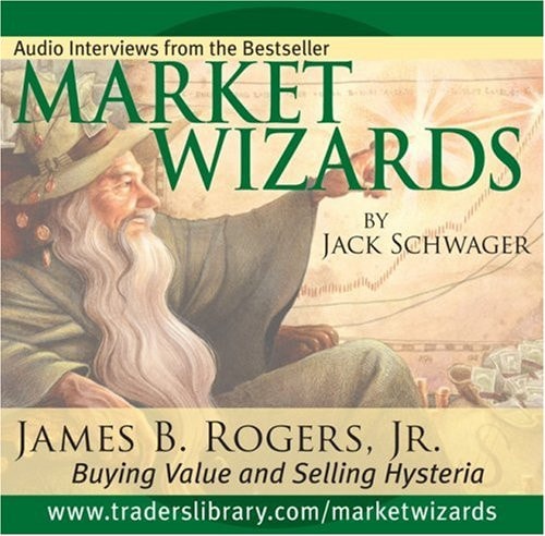 Market Wizards, Disc 9: Interview with James B. Rogers, Jr.: Buying Value and Selling Hysteria by Jack D. Schwager
