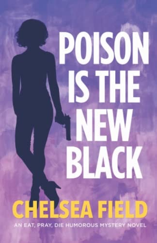 Poison is the New Black [Bonus story: Taste of Christmas: An Eat, Pray, Die Humorous Mystery | Chelsea Field