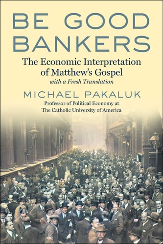 Be Good Bankers by Michael Pakaluk