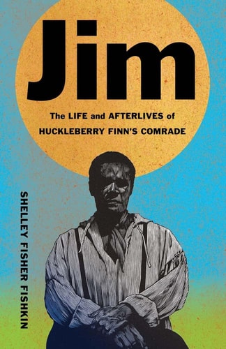 Jim: The Life and Afterlives of Huckleberry Finn's Comrade (Black Lives) by Shelley Fisher Fishkin