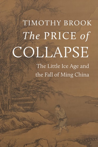 The Price of Collapse: The Little Ice Age and the Fall of Ming China | Timothy Brook