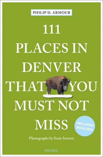111 Places in Denver That You Must Not Miss (111 Places in .... That You Must Not Miss) by Philip D. Armour