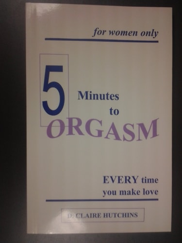 5 Minutes to Orgasm Everytime You Make Love: Female Orgasm Made Simple | Claire D. Hutchins