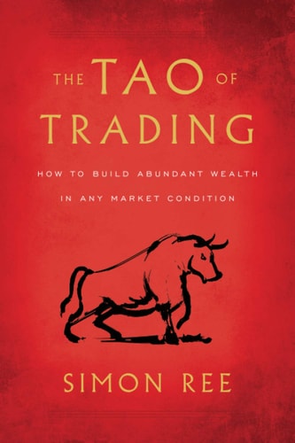 The Tao of Trading: How to Build Abundant Wealth in Any Market Condition by Simon Ree