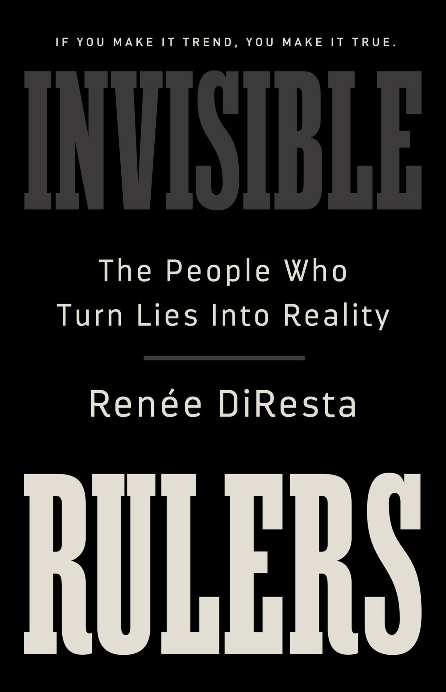 Invisible Rulers: The People who Turn Lies Into Reality | Renee DiResta