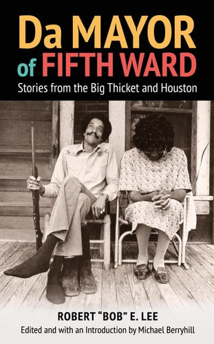 Da Mayor of Fifth Ward: Stories from the Big Thicket and Houston (Prairie View A&M University Series) by Robert "Bob" E. Lee, Michael Berryhill