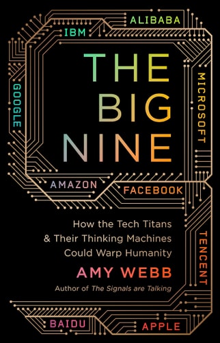 The Big Nine: How the Tech Titans and Their Thinking Machines Could Warp Humanity | Amy Webb