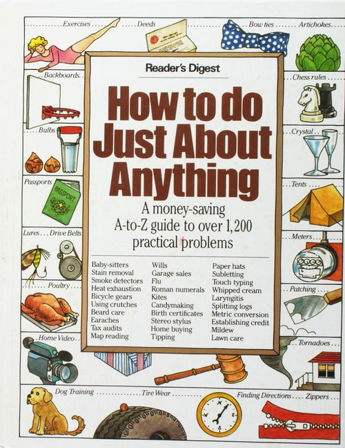 How to Do Just About Anything: A Money-Saving A-To-Z Guide to over 1,200 Practical Problems | Reader's Digest