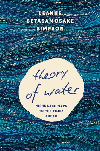 Theory of Water: Nishnaabe Maps to the Times Ahead | Leanne Betasamosake Simpson