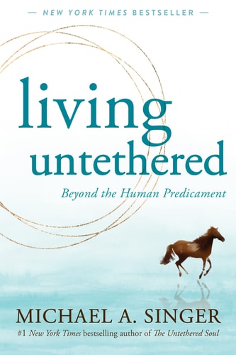 Living Untethered: Beyond the Human Predicament | Michael A. Singer