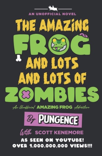 The Amazing Frog and Lots and Lots of Zombies: An Unofficial Amazing Frog Adventure (Amazing Frog Adventures - Pungence) by Pungence, Scott Kenemore