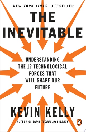 The Inevitable: Understanding the 12 Technological Forces That Will Shape Our Future | Kevin Kelly