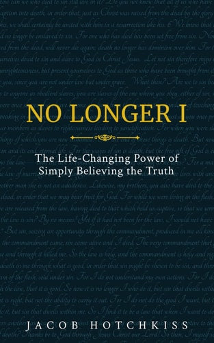 No Longer I: The Life-Changing Power of Simply Believing the Truth by Jacob Hotchkiss