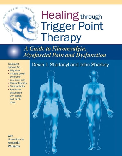 Healing through Trigger Point Therapy: A Guide to Fibromyalgia, Myofascial Pain and Dysfunction by Devin J. Starlanyl, John Sharkey