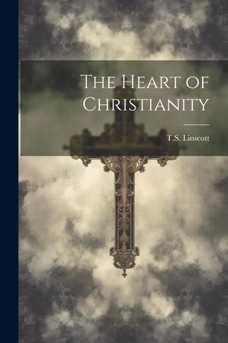 The Heart of Christianity by Ts Linscott