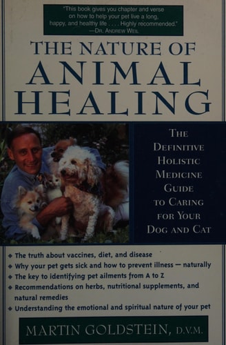 The Nature of Animal Healing The Path to Your Pet's Health, Happiness, and Longevity by Martin Goldstein