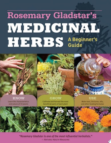 Rosemary Gladstar's Medicinal Herbs: A Beginner's Guide 33 Healing Herbs to Know, Grow, and Use | Rosemary Gladstar