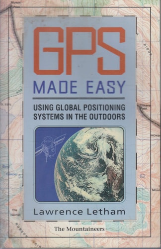 GPS Made Easy: Using Global Positioning Systems in the Outdoors | Lawrence Letham