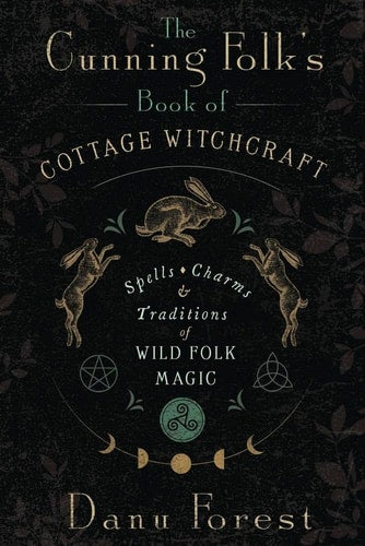 The Cunning Folk's Book of Cottage Witchcraft: Spells, Charms & Traditions of Wild Folk Magic | Danu Forest