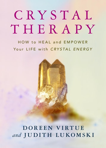 Crystal Therapy: How to Heal and Empower Your Life with Crystal Energy by Doreen Virtue & Judith Lukomski